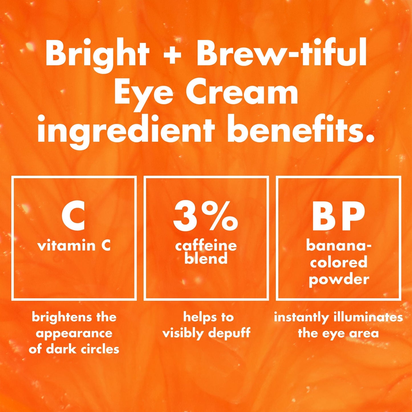 bright-brew-tiful-eye-cream-a0 0226_BBEC_Ingredients_4d618bd7-04ef-43ef-a131-016b51a211da.jpg