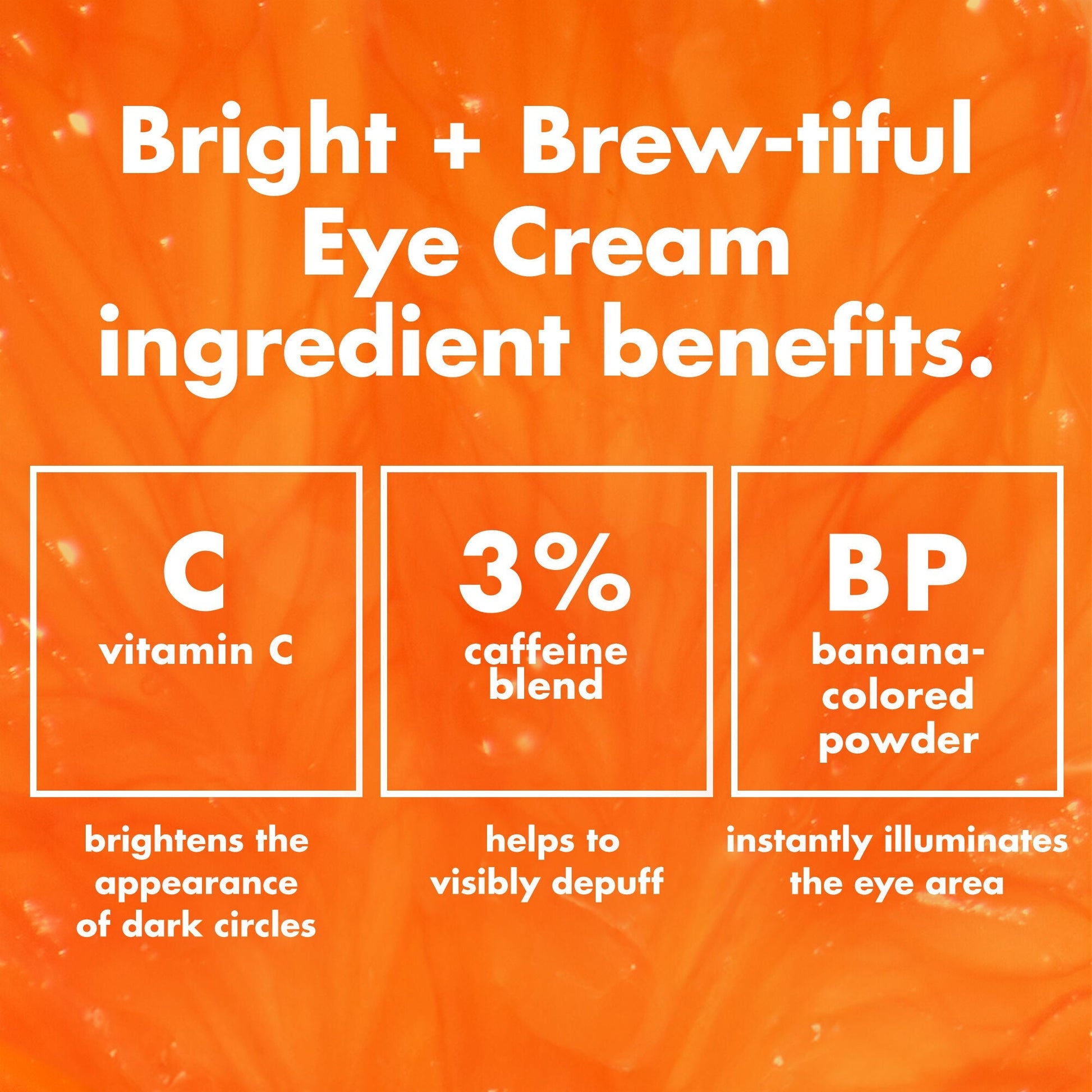 bright-brew-tiful-eye-cream-a0 0226_BBEC_Ingredients_4d618bd7-04ef-43ef-a131-016b51a211da.jpg